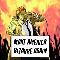 Make America Bizarre Again