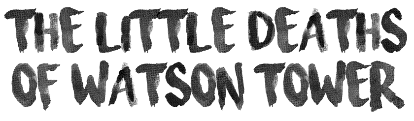 The Little Deaths of Watson Tower The Little Deaths of Watson Tower