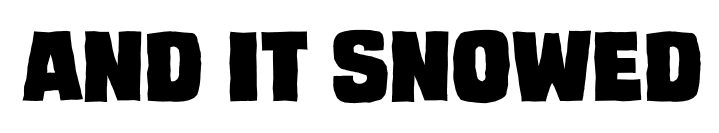 And It Snowed And It Snowed